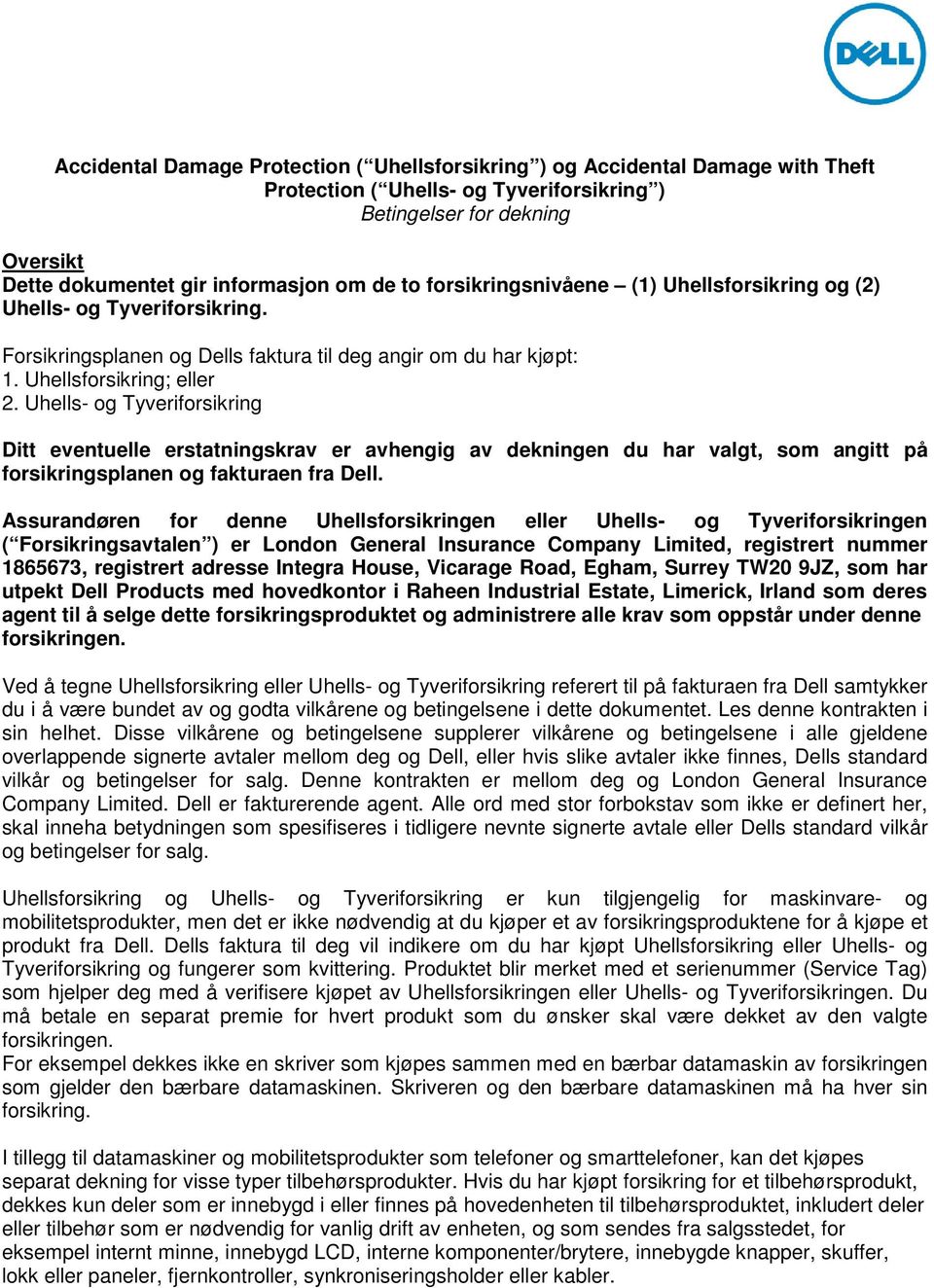 Uhells- og Tyveriforsikring Ditt eventuelle erstatningskrav er avhengig av dekningen du har valgt, som angitt på forsikringsplanen og fakturaen fra Dell.