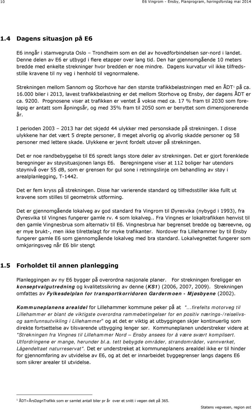 Dagens kurvatur vil ikke tilfredsstille kravene til ny veg i henhold til vegnormalene. Strekningen mellom Sannom og Storhove har den største trafikkbelastningen med en ÅDT 1 på ca. 16.