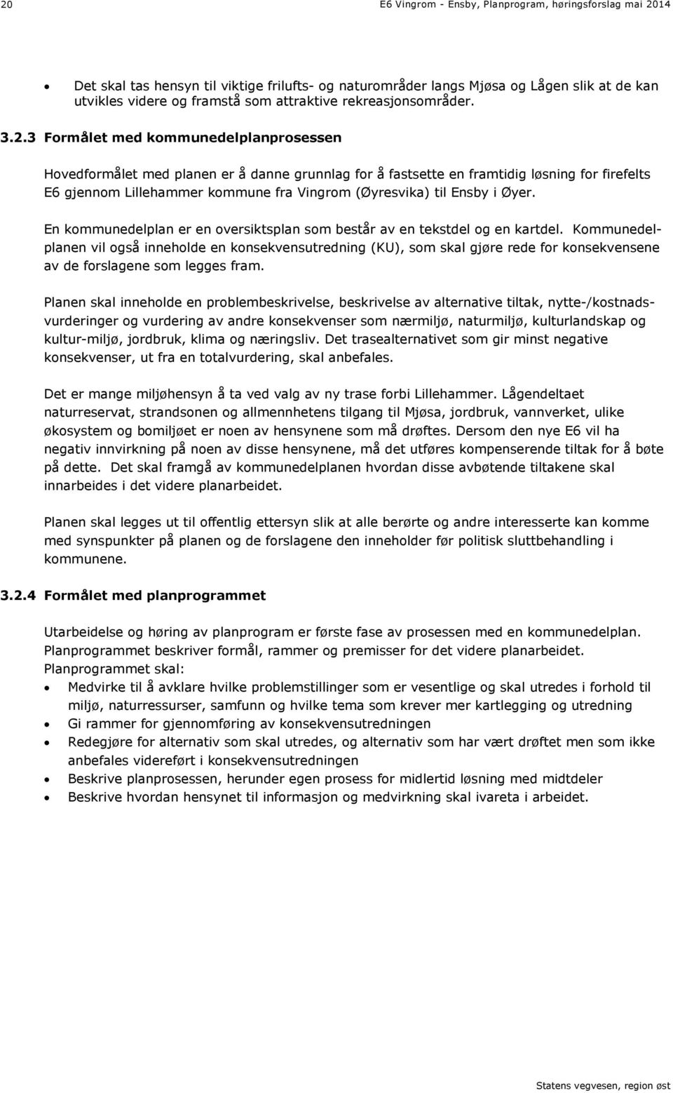 3 Formålet med kommunedelplanprosessen Hovedformålet med planen er å danne grunnlag for å fastsette en framtidig løsning for firefelts E6 gjennom Lillehammer kommune fra Vingrom (Øyresvika til Ensby