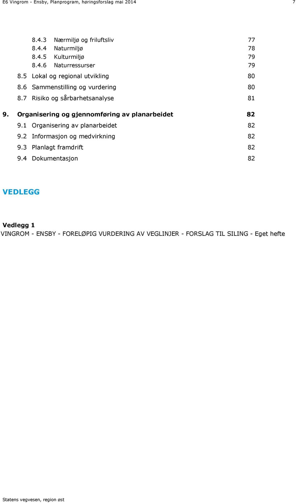 Organisering og gjennomføring av planarbeidet 82 9.1 Organisering av planarbeidet 82 9.2 Informasjon og medvirkning 82 9.