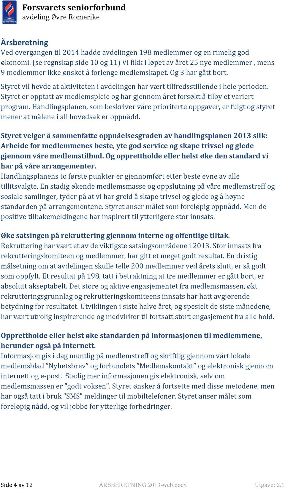 Styret vil hevde at aktiviteten i avdelingen har vært tilfredsstillende i hele perioden. Styret er opptatt av medlemspleie og har gjennom året forsøkt å tilby et variert program.