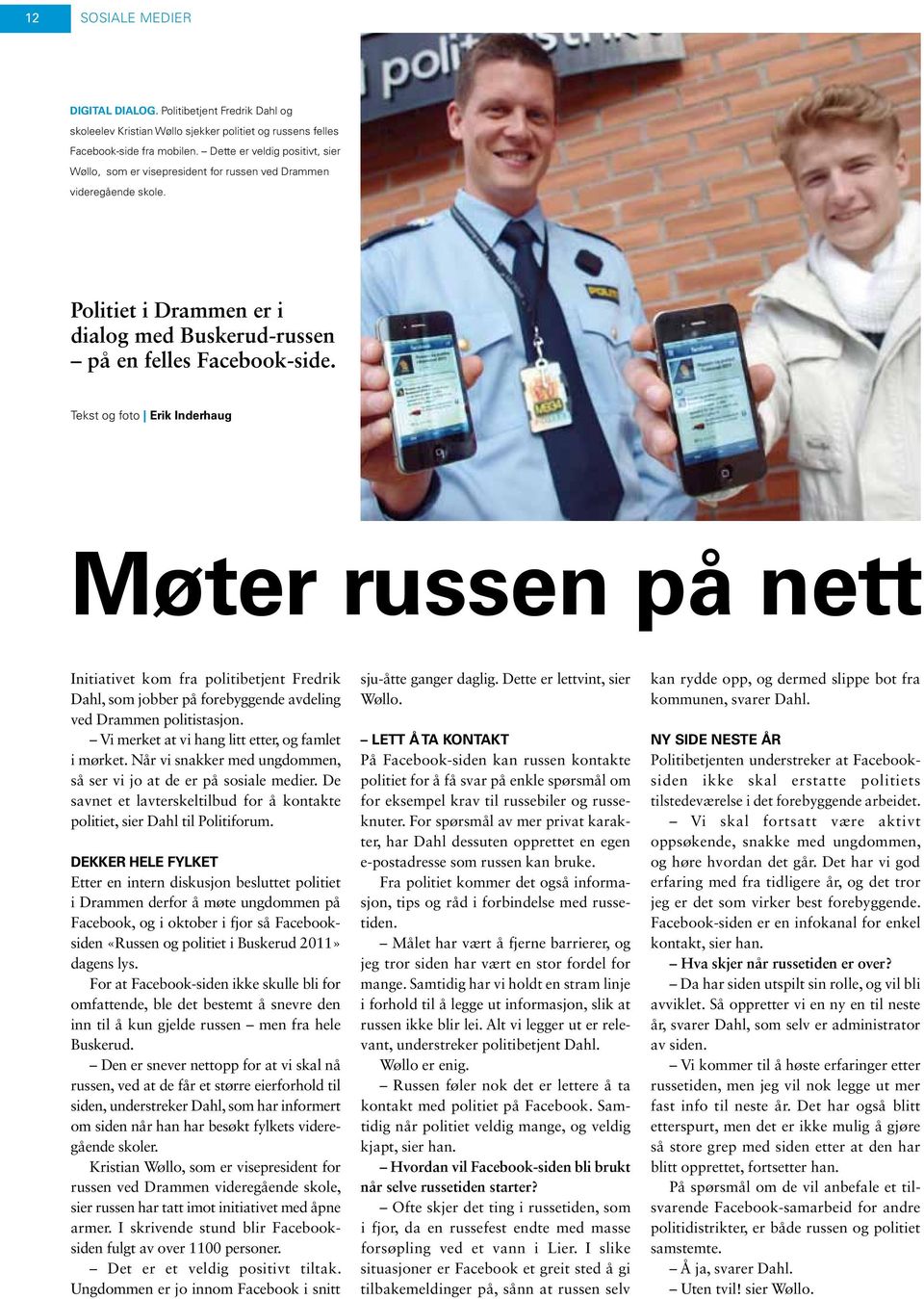 Tekst og foto Erik Inderhaug Møter russen på nett Initiativet kom fra politibetjent Fredrik Dahl, som jobber på forebyggende avdeling ved Drammen politistasjon.