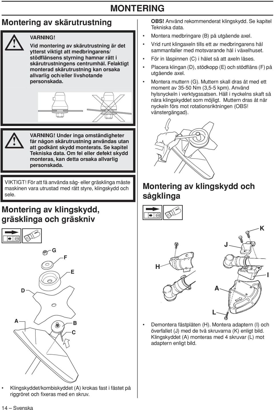 Montera medbringare (B) på utgående axel. Vrid runt klingaxeln tills ett av medbringarens hål sammanfaller med motsvarande hål i växelhuset. För in låspinnen (C) i hålet så att axeln låses.