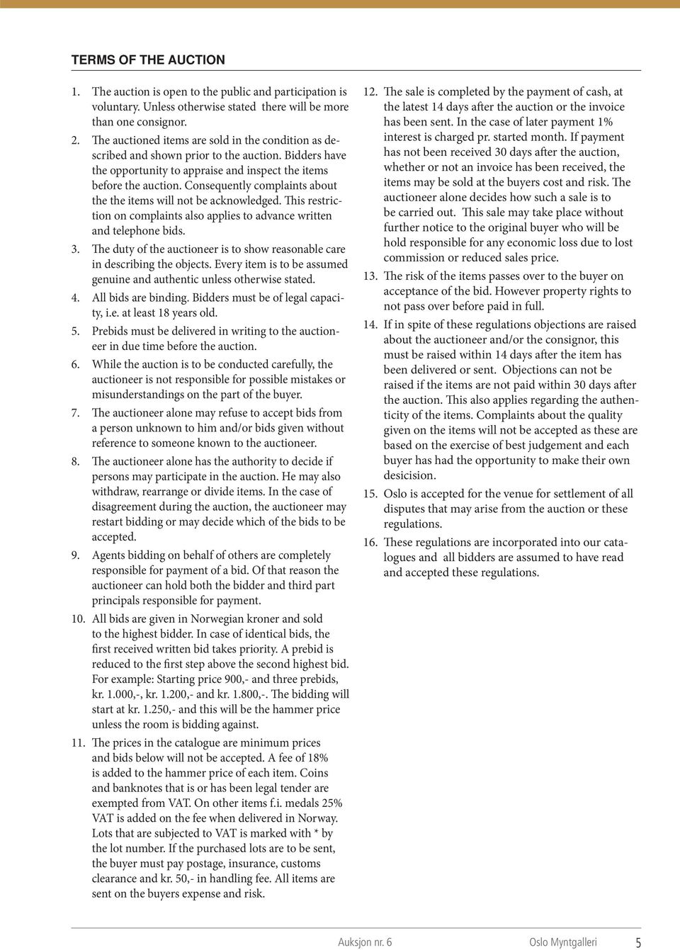 Consequently complaints about the the items will not be acknowledged. This restriction on complaints also applies to advance written and telephone bids. 3.