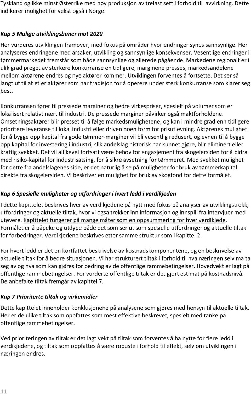 Her analyseres endringene med årsaker, utvikling og sannsynlige konsekvenser. Vesentlige endringer i tømmermarkedet fremstår som både sannsynlige og allerede pågående.