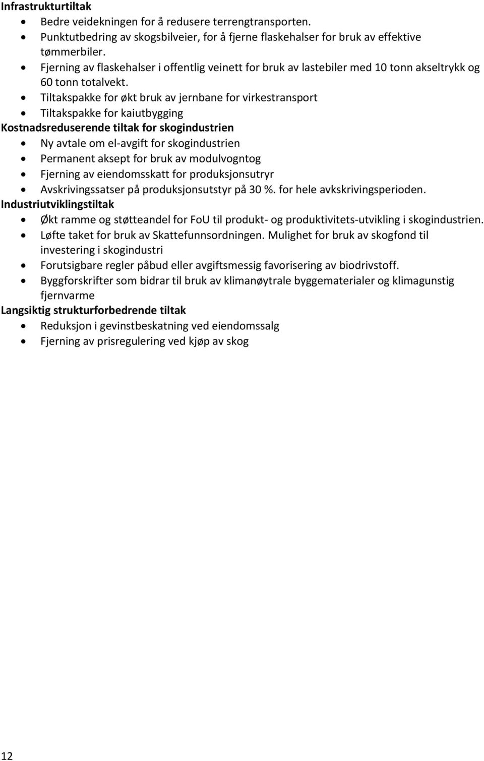 Tiltakspakke for økt bruk av jernbane for virkestransport Tiltakspakke for kaiutbygging Kostnadsreduserende tiltak for skogindustrien Ny avtale om el-avgift for skogindustrien Permanent aksept for