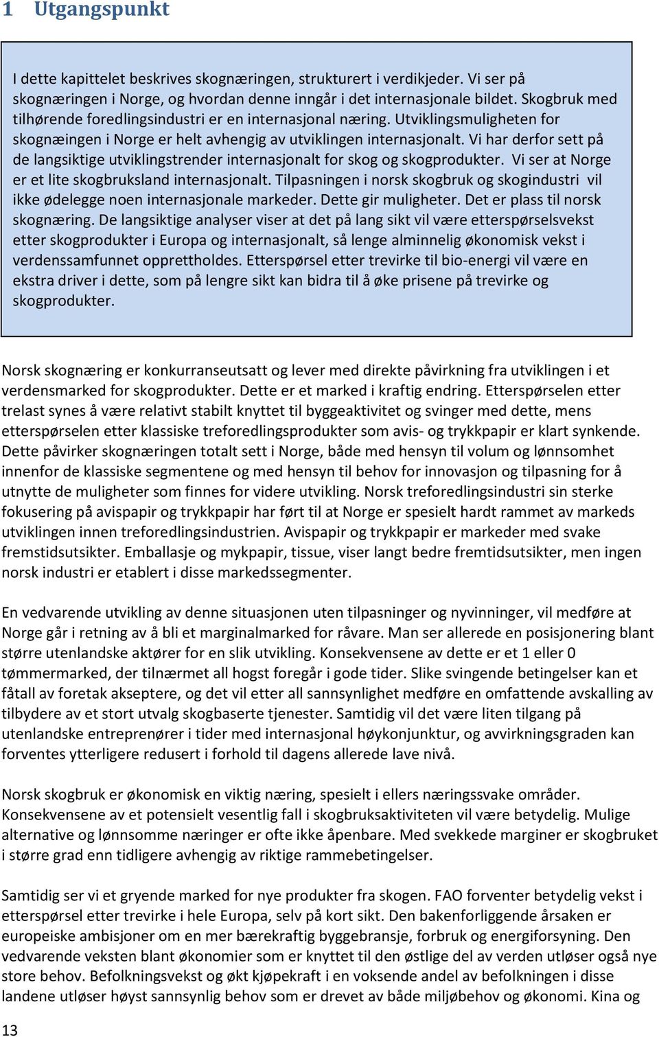 Vi har derfor sett på de langsiktige utviklingstrender internasjonalt for skog og skogprodukter. Vi ser at Norge er et lite skogbruksland internasjonalt.