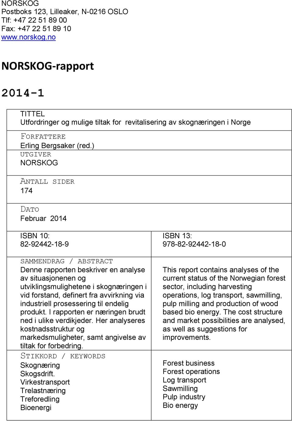 ) UTGIVER NORSKOG ANTALL SIDER 174 DATO Februar 2014 ISBN 10: 82-92442-18-9 SAMMENDRAG / ABSTRACT Denne rapporten beskriver en analyse av situasjonenen og utviklingsmulighetene i skognæringen i vid