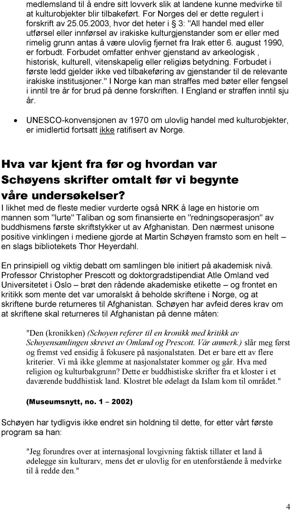 august 1990, er forbudt. Forbudet omfatter enhver gjenstand av arkeologisk, historisk, kulturell, vitenskapelig eller religiøs betydning.