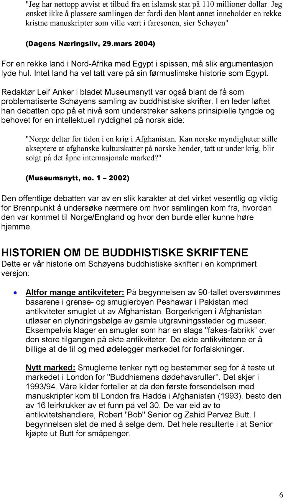 mars 2004) For en rekke land i Nord-Afrika med Egypt i spissen, må slik argumentasjon lyde hul. Intet land ha vel tatt vare på sin førmuslimske historie som Egypt.