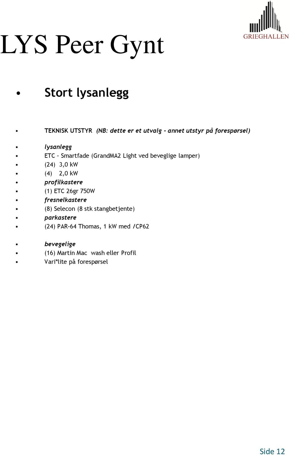 profilkastere (1) ETC 26gr 750W fresnelkastere (8) Selecon (8 stk stangbetjente) parkastere (24)