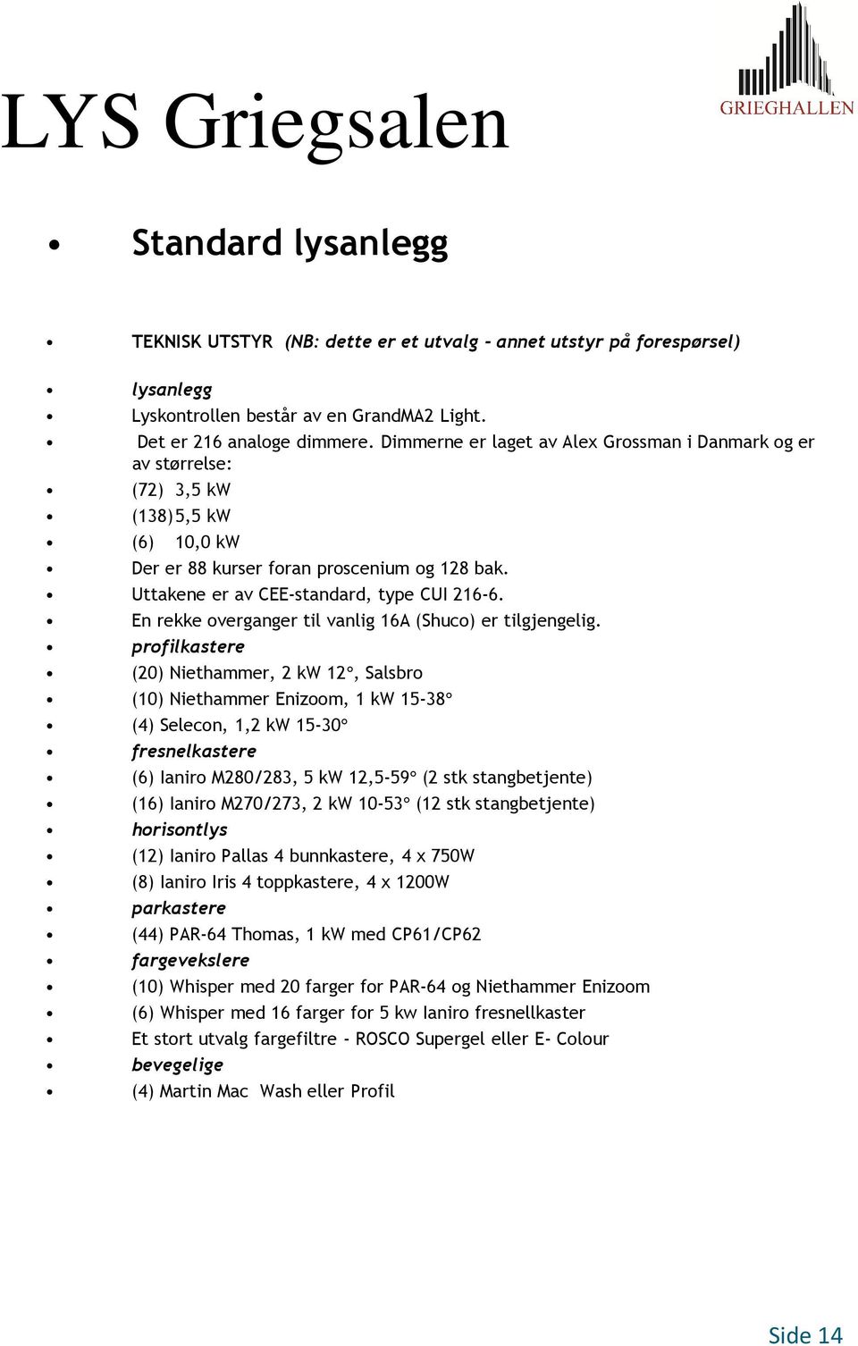 En rekke overganger til vanlig 16A (Shuco) er tilgjengelig.