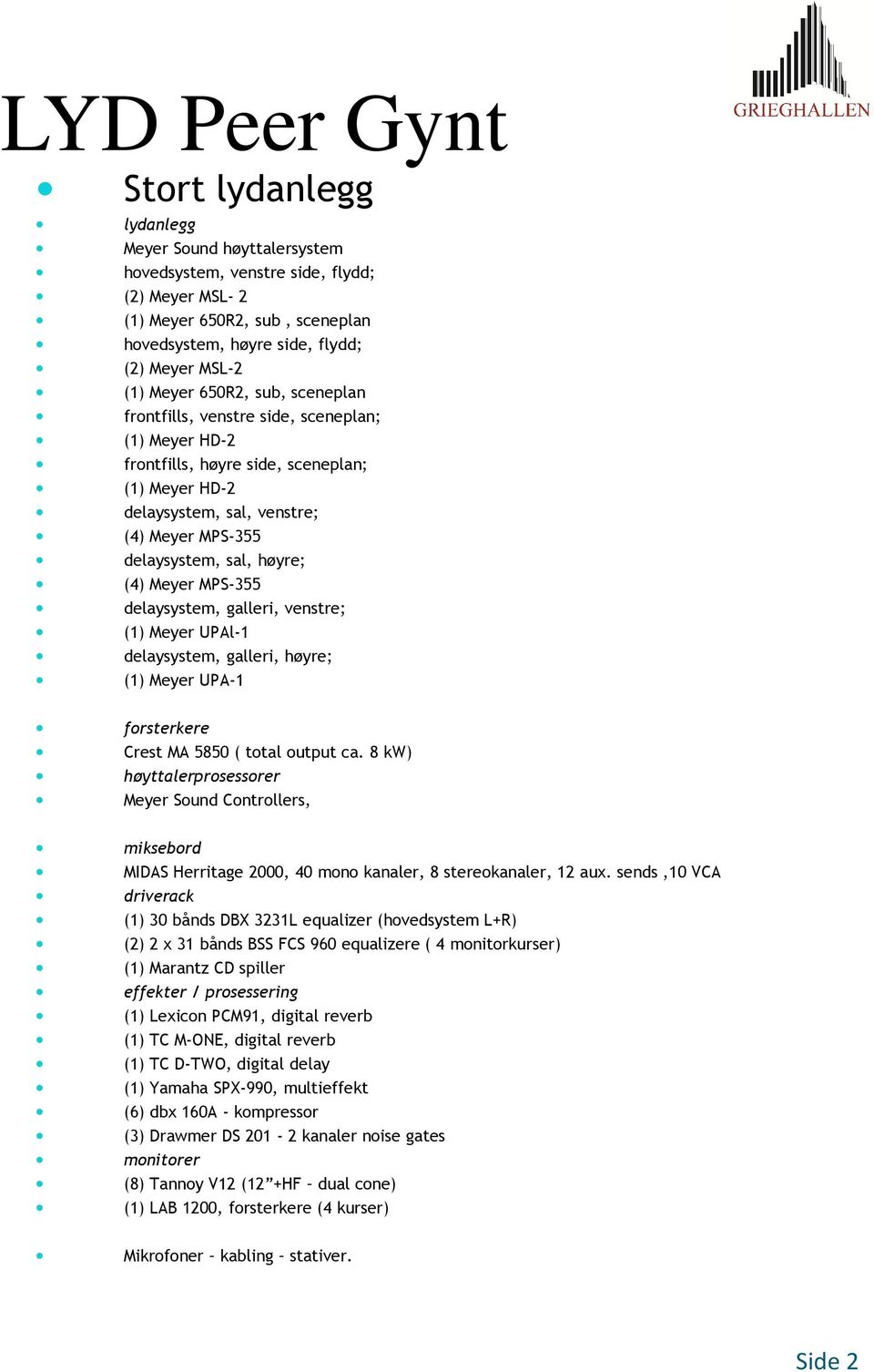 høyre; (4) Meyer MPS-355 delaysystem, galleri, venstre; (1) Meyer UPAl-1 delaysystem, galleri, høyre; (1) Meyer UPA-1 forsterkere Crest MA 5850 ( total output ca.