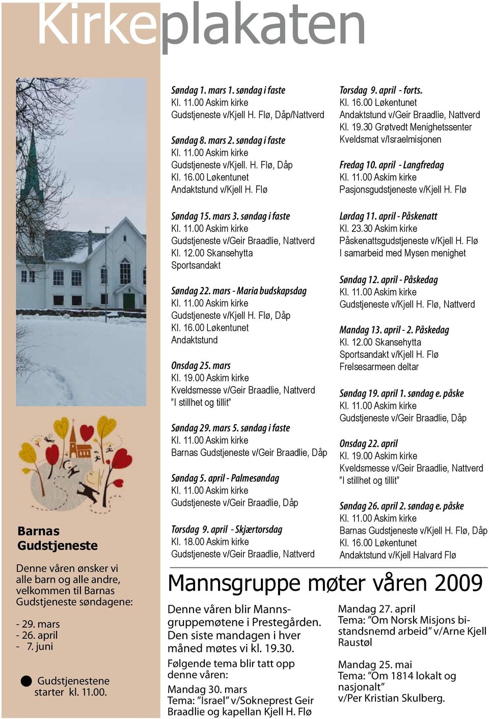 april - Langfredag Pasjonsgudstjeneste v/kjell H. Flø Barnas Gudstjeneste Denne våren ønsker vi alle barn og alle andre, velkommen til Barnas Gudstjeneste søndagene: - 29. mars - 26. april - 7.