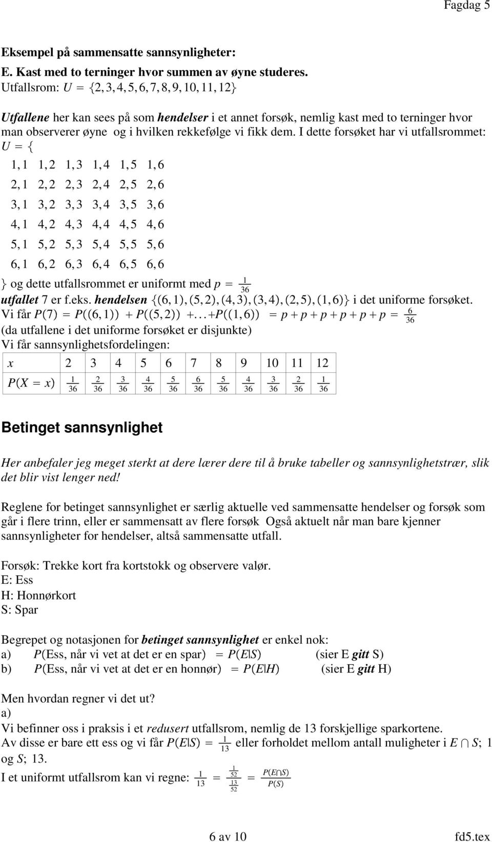 I dette forsøket har vi utfallsrommet: U 1,1 1,2 1,3 1, 1, 1,6 2,1 2,2 2,3 2, 2, 2,6 3,1 3,2 3,3 3, 3, 3,6,1,2,3,,,6,1,2,3,,,6 6,1 6,2 6,3 6, 6, 6,6 og dette utfallsrommet er uniformt med p 1