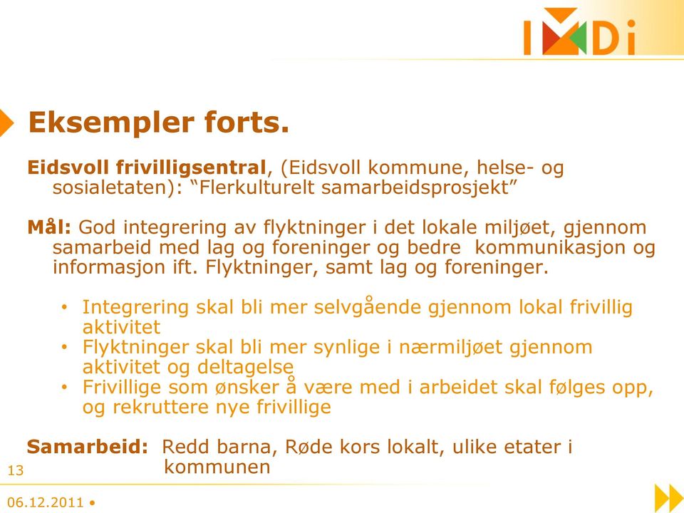 lokale miljøet, gjennom samarbeid med lag og foreninger og bedre kommunikasjon og informasjon ift. Flyktninger, samt lag og foreninger.