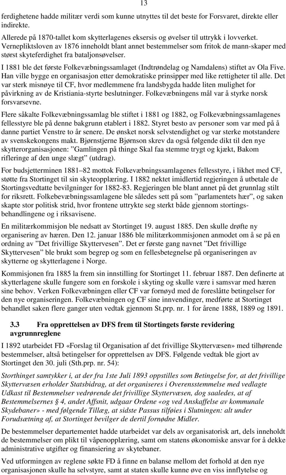 I 1881 ble det første Folkevæbningssamlaget (Indtrøndelag og Namdalens) stiftet av Ola Five. Han ville bygge en organisasjon etter demokratiske prinsipper med like rettigheter til alle.