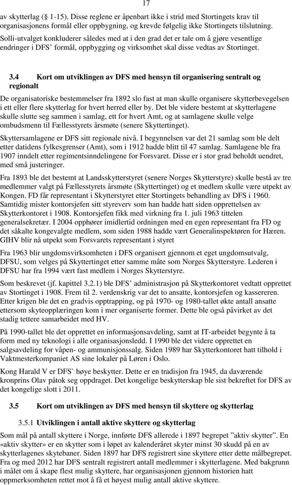 4 Kort om utviklingen av DFS med hensyn til organisering sentralt og regionalt De organisatoriske bestemmelser fra 1892 slo fast at man skulle organisere skytterbevegelsen i ett eller flere