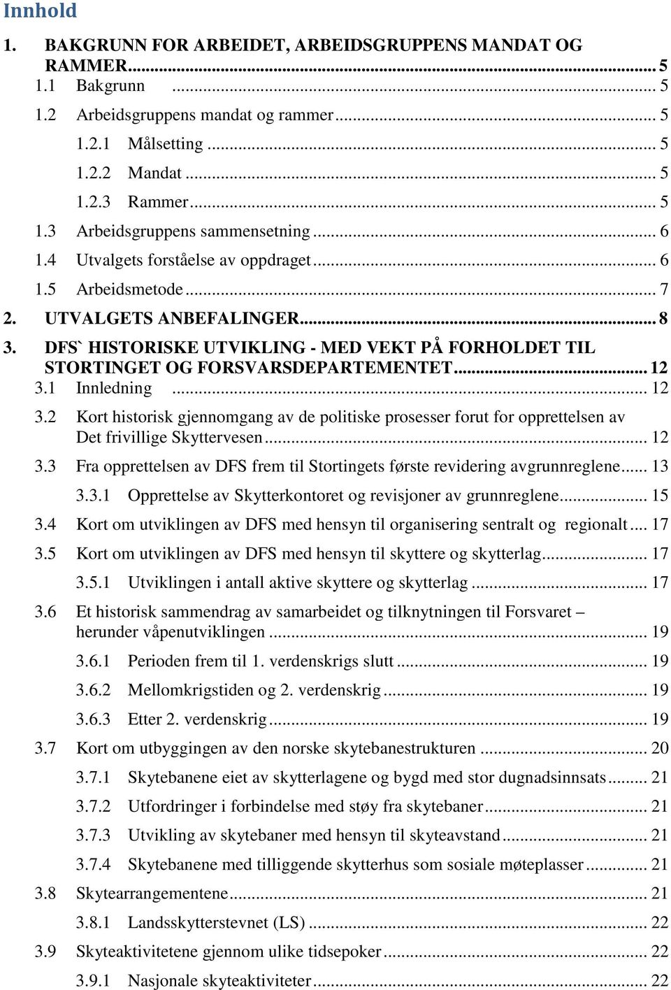 .. 12 3.1 Innledning... 12 3.2 Kort historisk gjennomgang av de politiske prosesser forut for opprettelsen av Det frivillige Skyttervesen... 12 3.3 Fra opprettelsen av DFS frem til Stortingets første revidering avgrunnreglene.