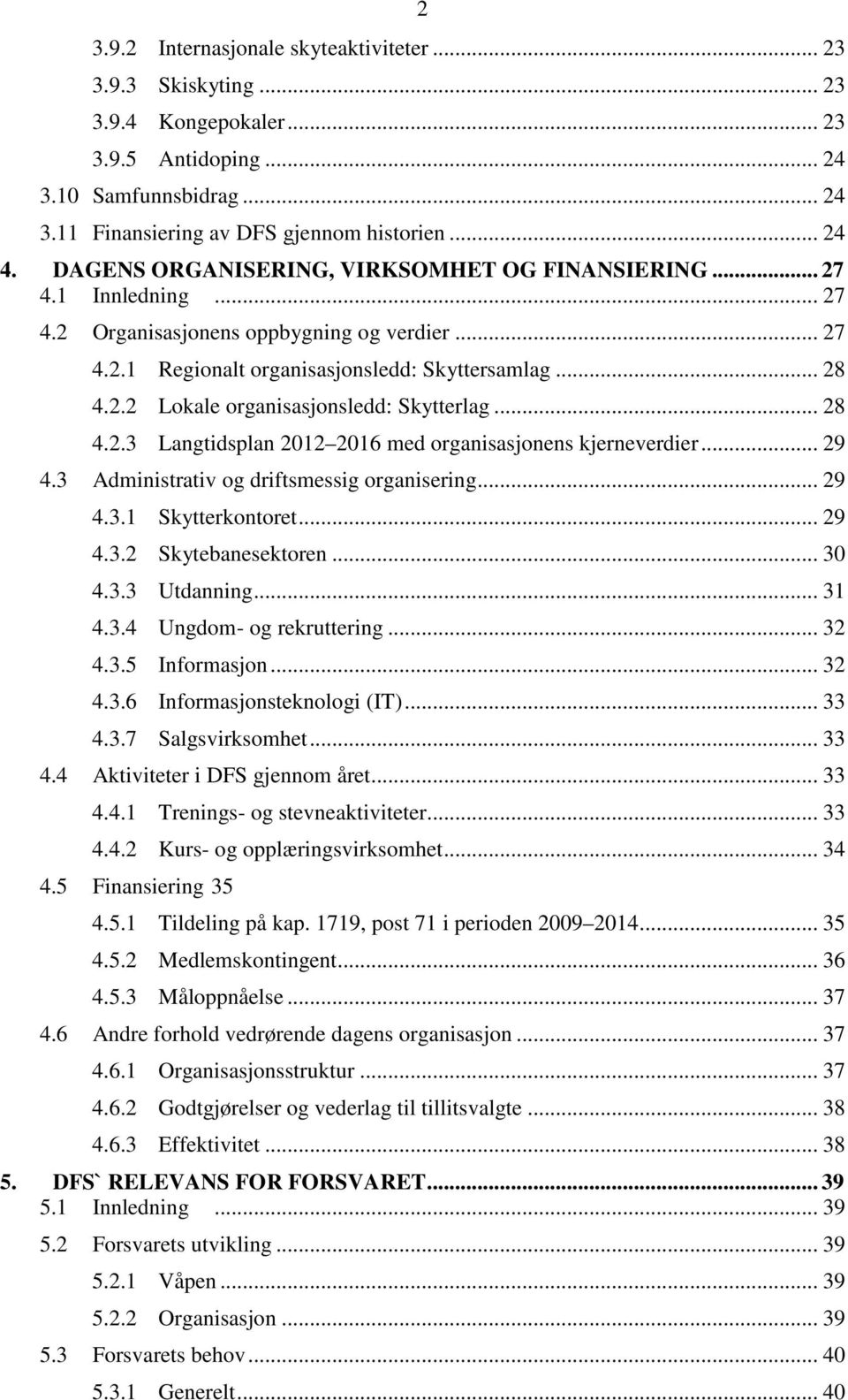 .. 28 4.2.3 Langtidsplan 2012 2016 med organisasjonens kjerneverdier... 29 4.3 Administrativ og driftsmessig organisering... 29 4.3.1 Skytterkontoret... 29 4.3.2 Skytebanesektoren... 30 4.3.3 Utdanning.