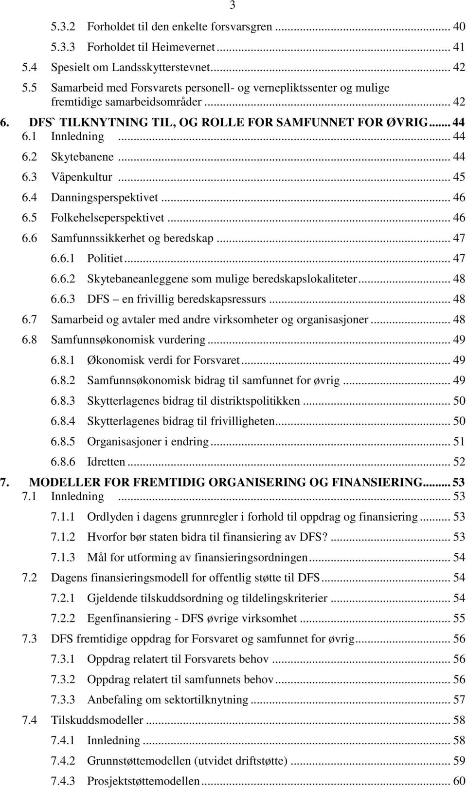 .. 44 6.3 Våpenkultur... 45 6.4 Danningsperspektivet... 46 6.5 Folkehelseperspektivet... 46 6.6 Samfunnssikkerhet og beredskap... 47 6.6.1 Politiet... 47 6.6.2 Skytebaneanleggene som mulige beredskapslokaliteter.