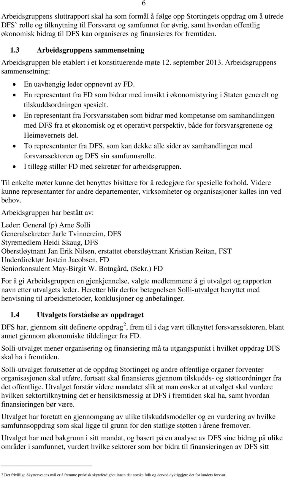 Arbeidsgruppens sammensetning: En uavhengig leder oppnevnt av FD. En representant fra FD som bidrar med innsikt i økonomistyring i Staten generelt og tilskuddsordningen spesielt.