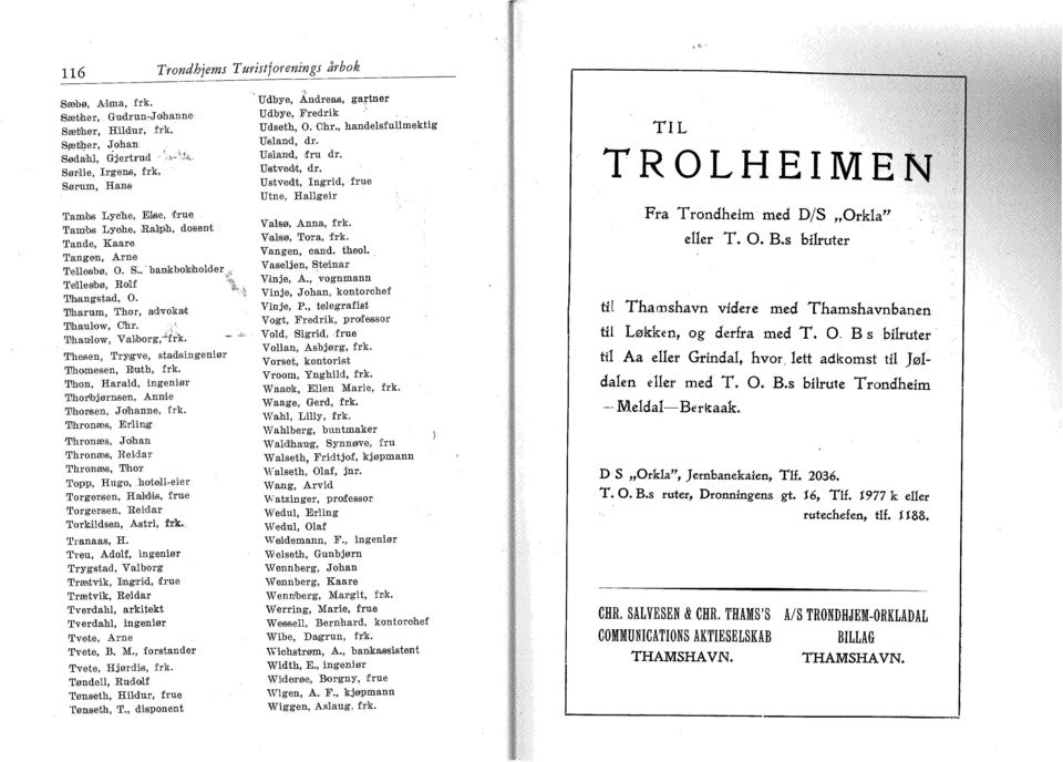 Ttharum, Thor, advokat Tlhaulow, Chr.,' Thaulow, Valiborg/frk. Theaen, Trygve, stadsingeniør Tihomesen, Buth, frk. Thon, Harald, ingeniør Thortojørnsen, Annie Thorsen, Johanne, frk.