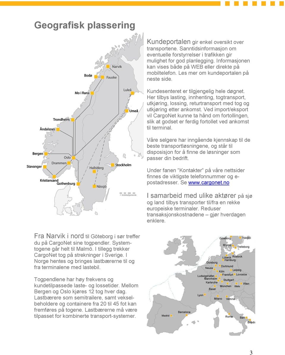 Her tilbys lasting, innhenting, togtransport, utkjøring, lossing, returtransport med tog og utkjøring etter ankomst.