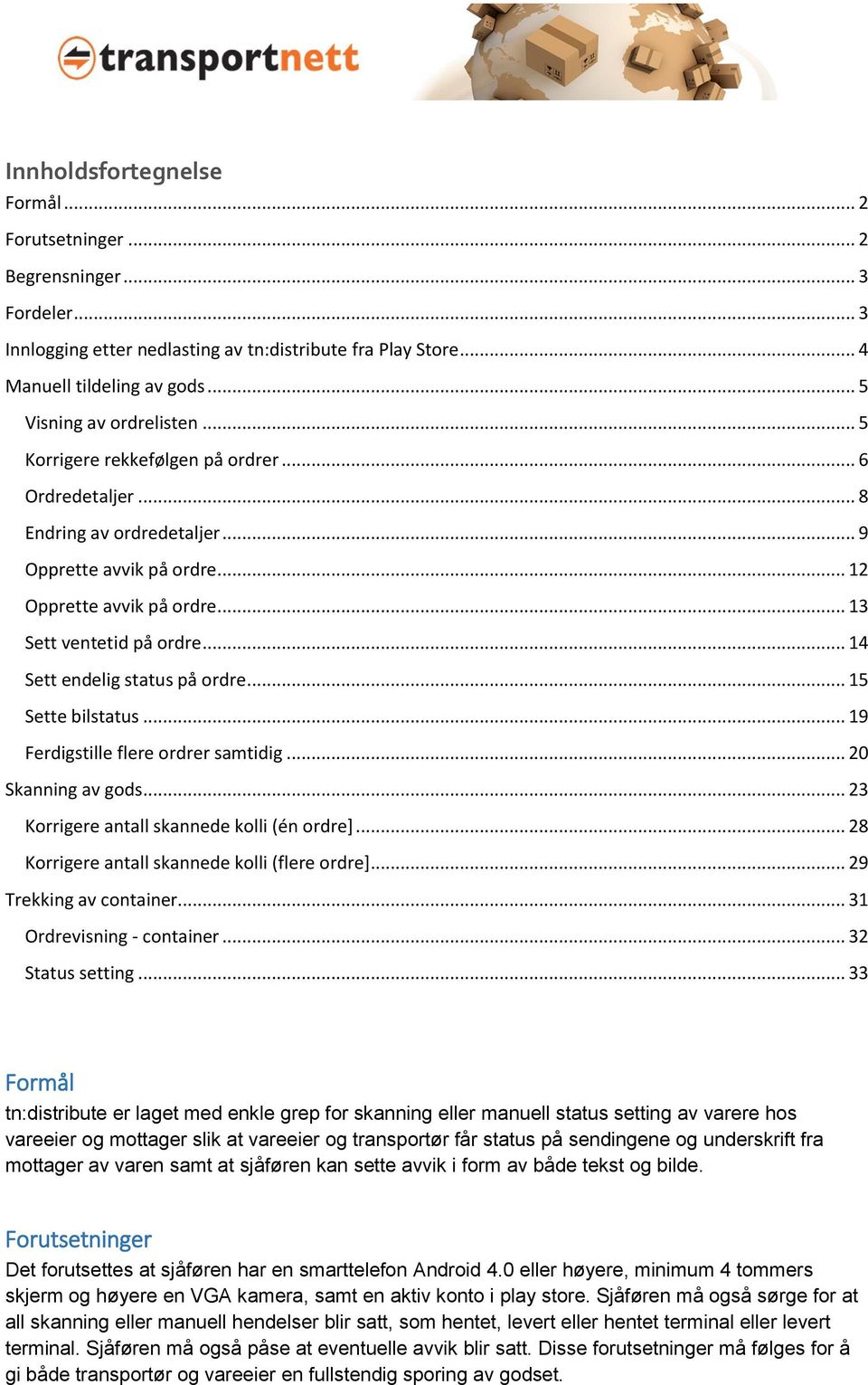 .. 14 Sett endelig status på ordre... 15 Sette bilstatus... 19 Ferdigstille flere ordrer samtidig... 20 Skanning av gods... 23 Korrigere antall skannede kolli (én ordre].