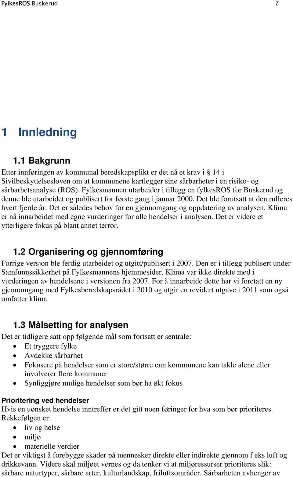 Fylkesmannen utarbeider i tillegg en fylkesros for Buskerud og denne ble utarbeidet og publisert for første gang i januar 2000. Det ble forutsatt at den rulleres hvert fjerde år.