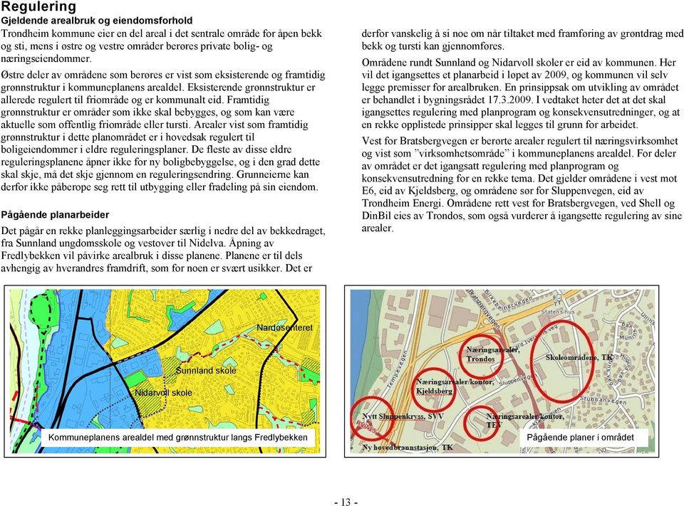 Eksisterende grønnstruktur er allerede regulert til friområde og er kommunalt eid.