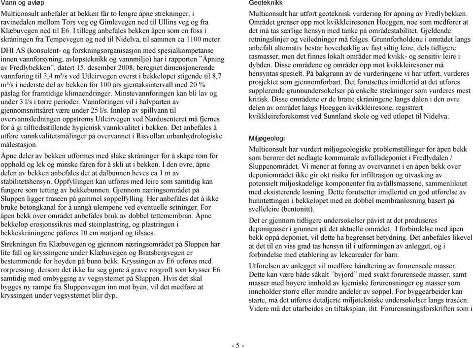 DHI AS (konsulent- og forskningsorganisasjon med spesialkompetanse innen vannforsyning, avløpsteknikk og vannmiljø) har i rapporten Åpning av Fredlybekken, datert 15.