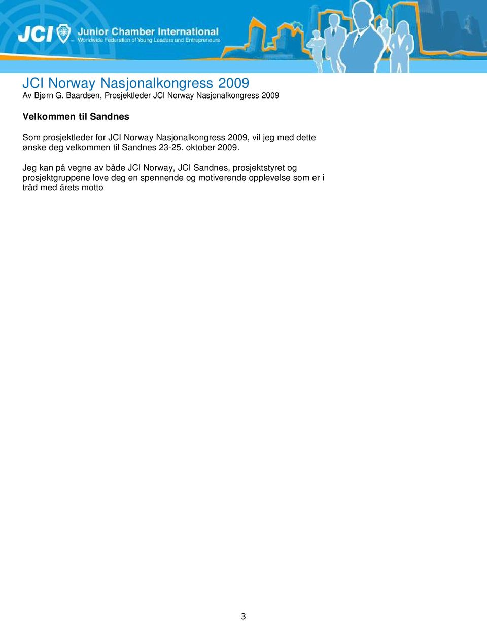 oktober 2009. Jeg kan på vegne av både JCI Norway, JCI Sandnes, prosjektstyret og prosjektgruppene love deg en spennende og motiverende opplevelse som er i tråd med årets motto Be Better.