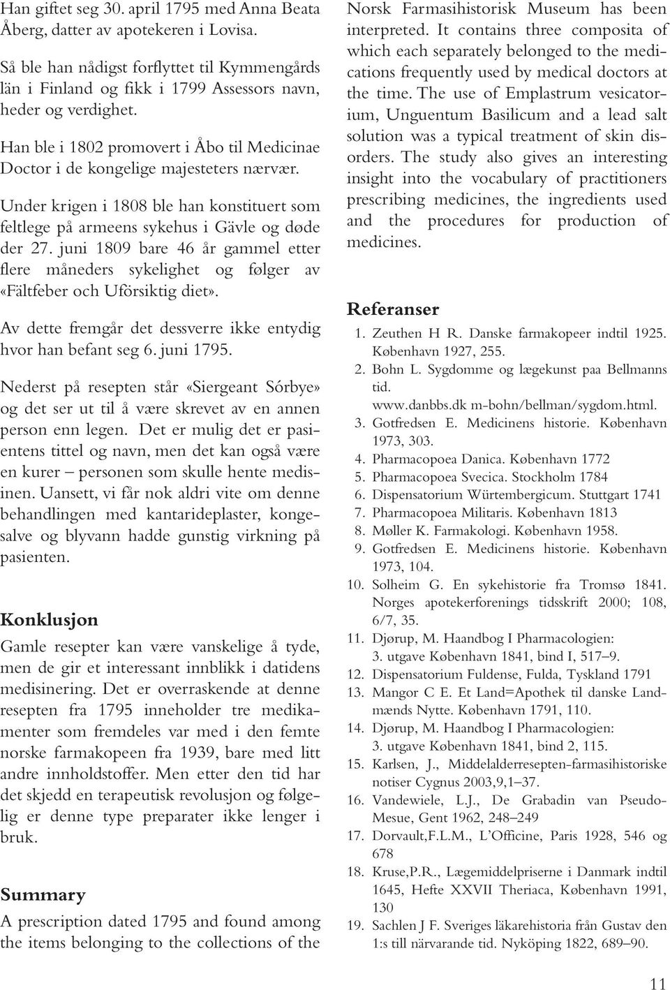 juni 1809 bare 46 år gammel etter flere måneders sykelighet og følger av «Fältfeber och Uförsiktig diet». Av dette fremgår det dessverre ikke entydig hvor han befant seg 6. juni 1795.