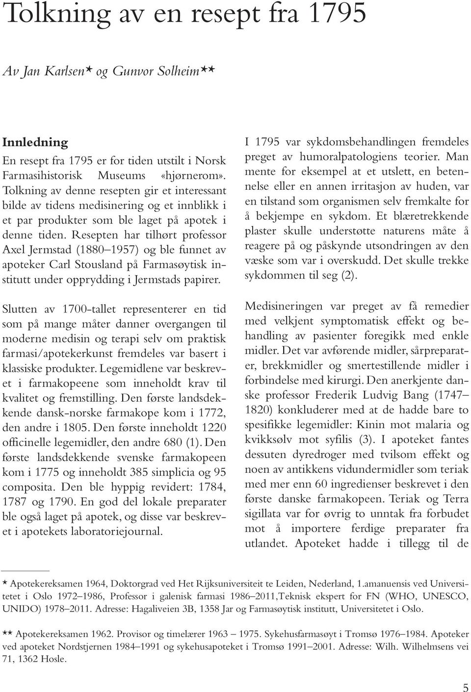 Resepten har tilhørt professor Axel Jermstad (1880 1957) og ble funnet av apoteker Carl Stousland på Farmasøytisk institutt under opprydding i Jermstads papirer.