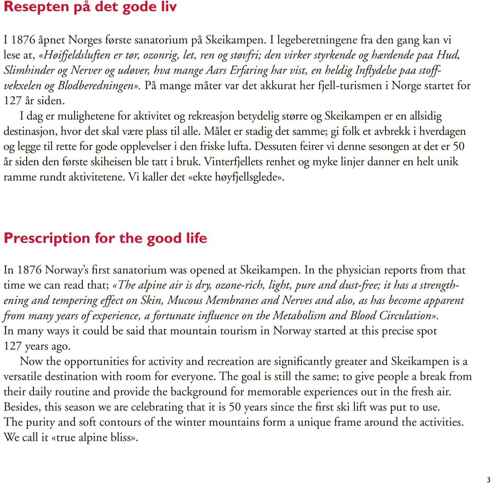 Erfaring har vist, en heldig Infl ydelse paa stoffvekxelen og Blodberedningen». På mange måter var det akkurat her fjell-turismen i Norge startet for 127 år siden.