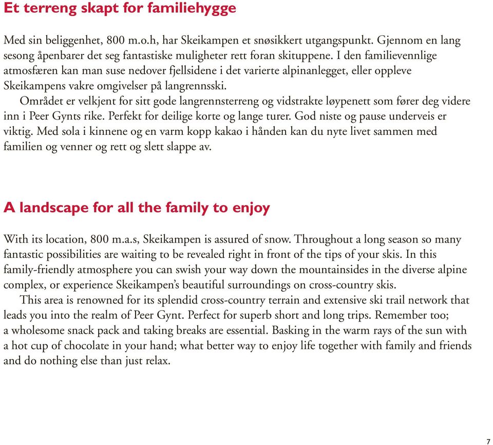 Området er velkjent for sitt gode langrennsterreng og vidstrakte løypenett som fører deg videre inn i Peer Gynts rike. Perfekt for deilige korte og lange turer. God niste og pause underveis er viktig.