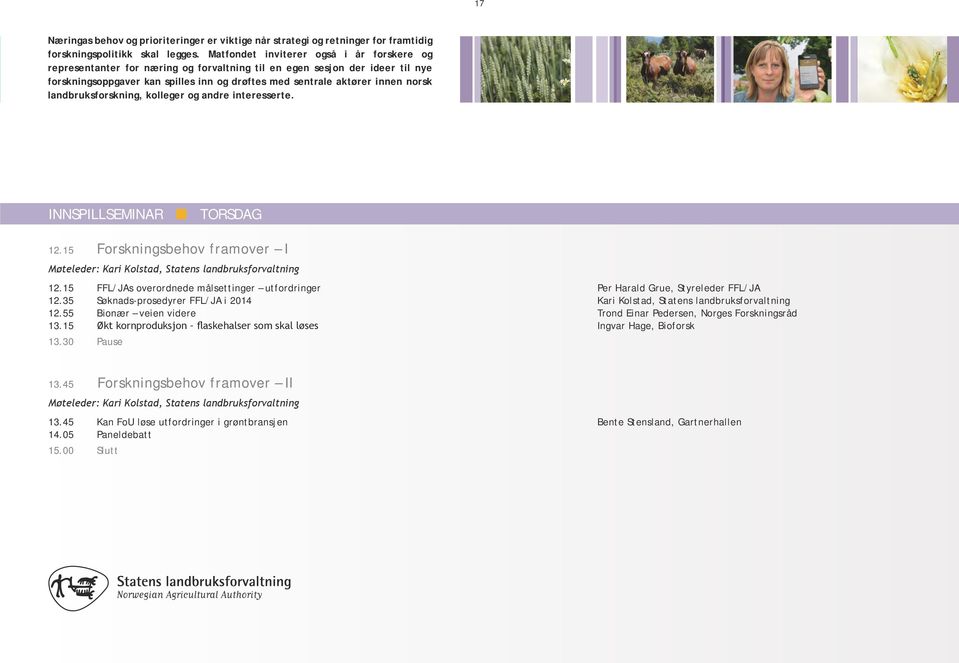 landbruksforskning, kolleger og andre interesserte. INNSPILLSEMINAR TORSDAG 12.15 Forskningsbehov framover I Møteleder: Kari Kolstad, Statens landbruksforvaltning 12.