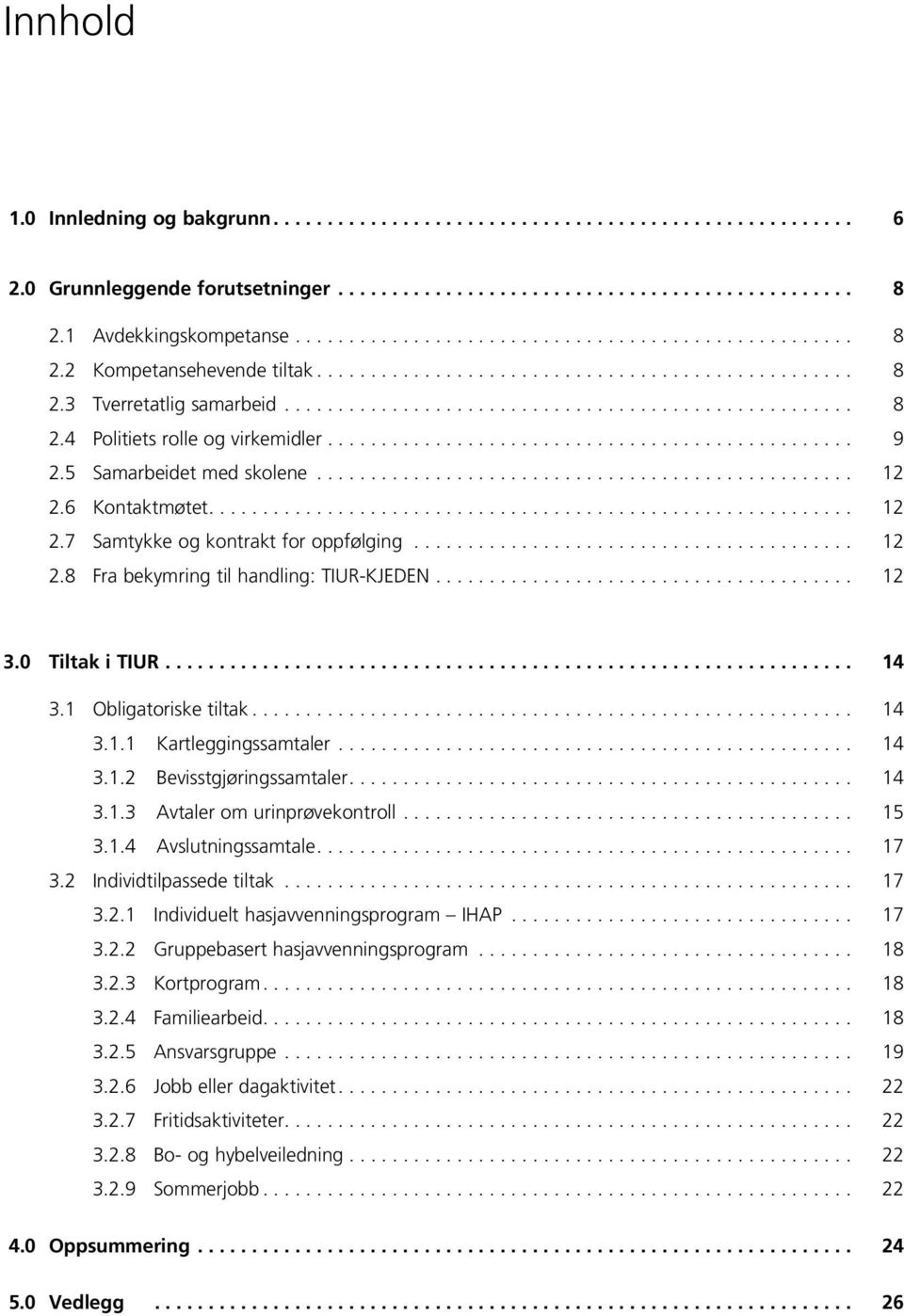 1 Obligatoriske tiltak... 14 3.1.1 Kartleggingssamtaler... 14 3.1.2 Bevisstgjøringssamtaler... 14 3.1.3 Avtaler om urinprøvekontroll... 15 3.1.4 Avslutningssamtale... 17 3.2 Individtilpassede tiltak.