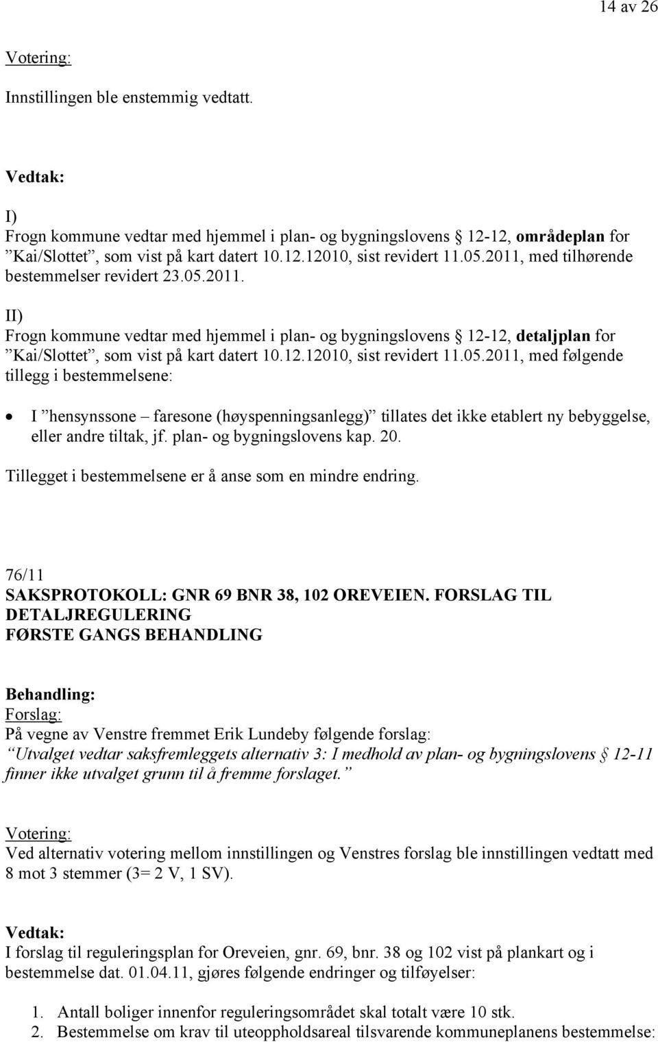 05.2011, med følgende tillegg i bestemmelsene: I hensynssone faresone (høyspenningsanlegg) tillates det ikke etablert ny bebyggelse, eller andre tiltak, jf. plan- og bygningslovens kap. 20.