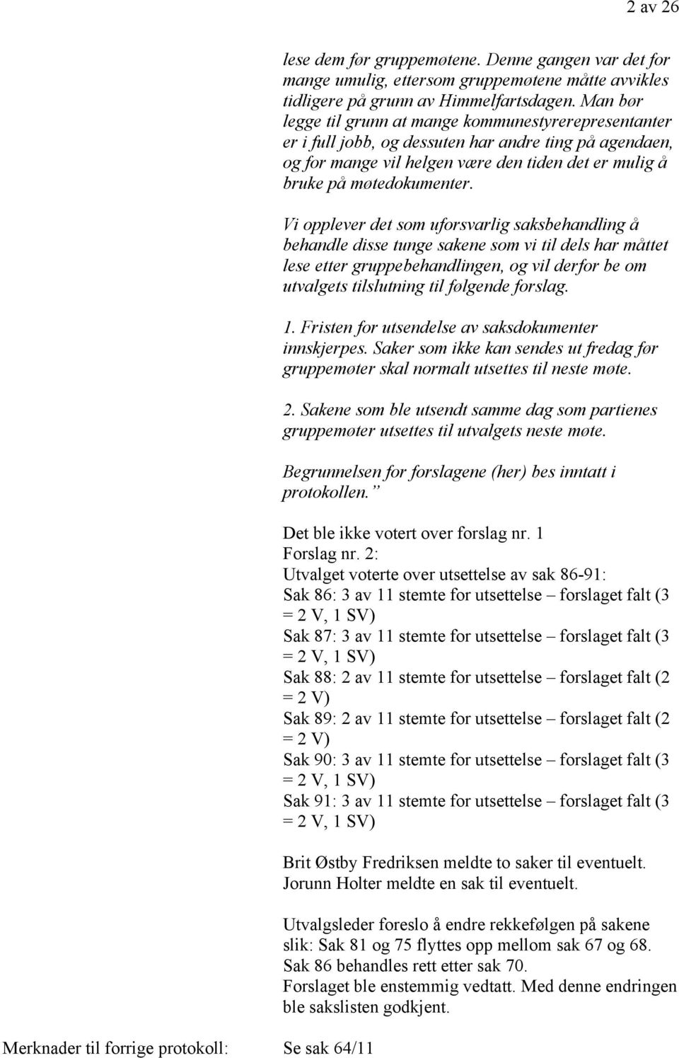 Vi opplever det som uforsvarlig saksbehandling å behandle disse tunge sakene som vi til dels har måttet lese etter gruppebehandlingen, og vil derfor be om utvalgets tilslutning til følgende forslag.