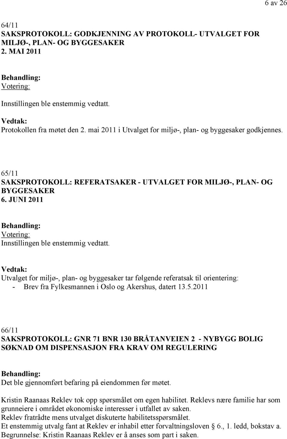 JUNI 2011 Utvalget for miljø-, plan- og byggesaker tar følgende referatsak til orientering: - Brev fra Fylkesmannen i Oslo og Akershus, datert 13.5.