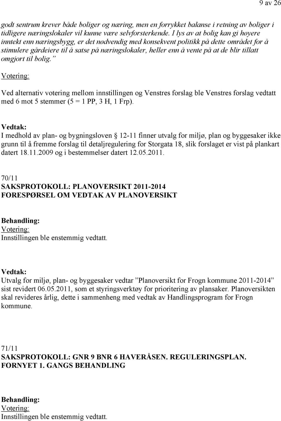 blir tillatt omgjort til bolig. Ved alternativ votering mellom innstillingen og Venstres forslag ble Venstres forslag vedtatt med 6 mot 5 stemmer (5 = 1 PP, 3 H, 1 Frp).