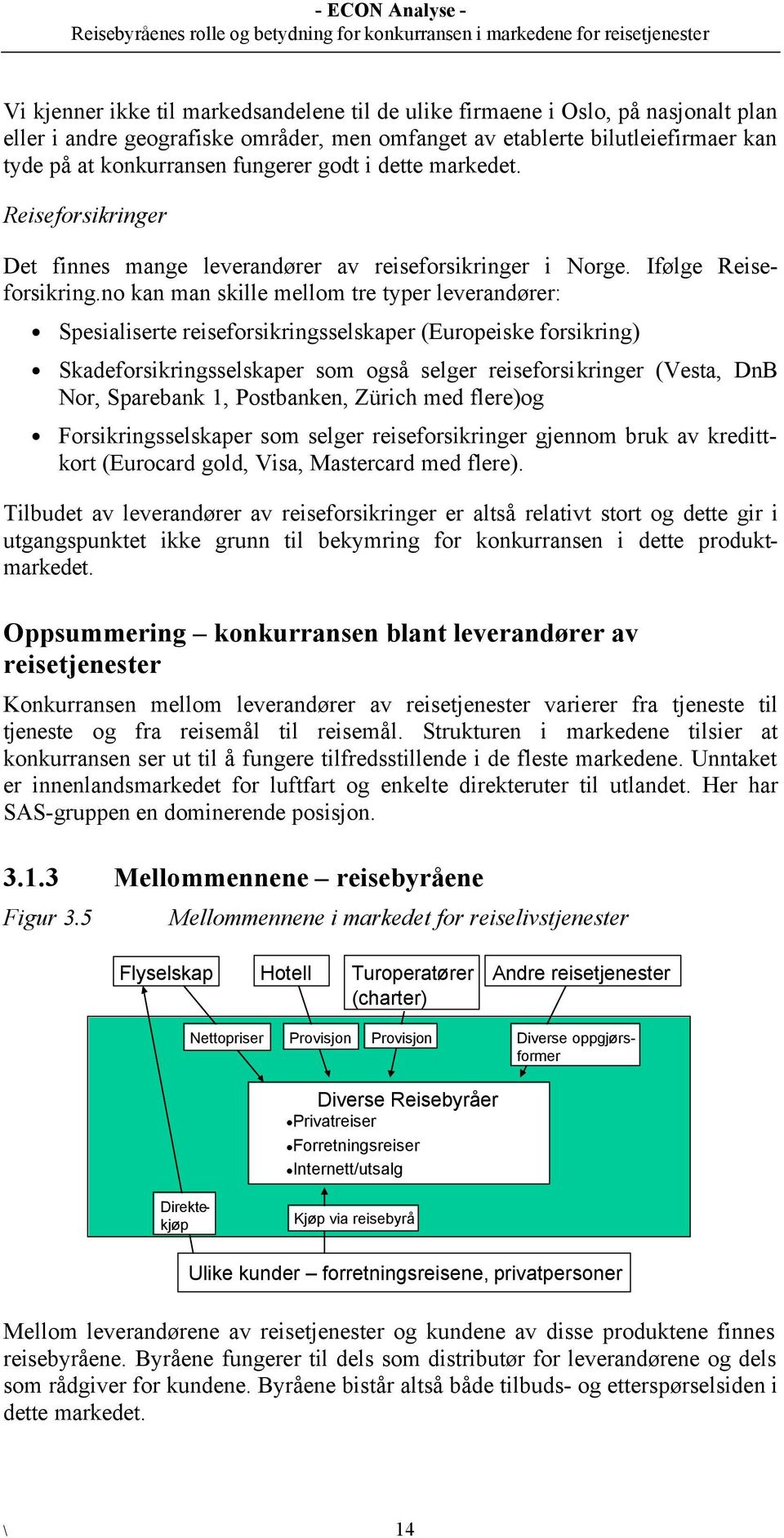 no kan man skille mellom tre typer leverandører: Spesialiserte reiseforsikringsselskaper (Europeiske forsikring) Skadeforsikringsselskaper som også selger reiseforsikringer (Vesta, DnB Nor, Sparebank