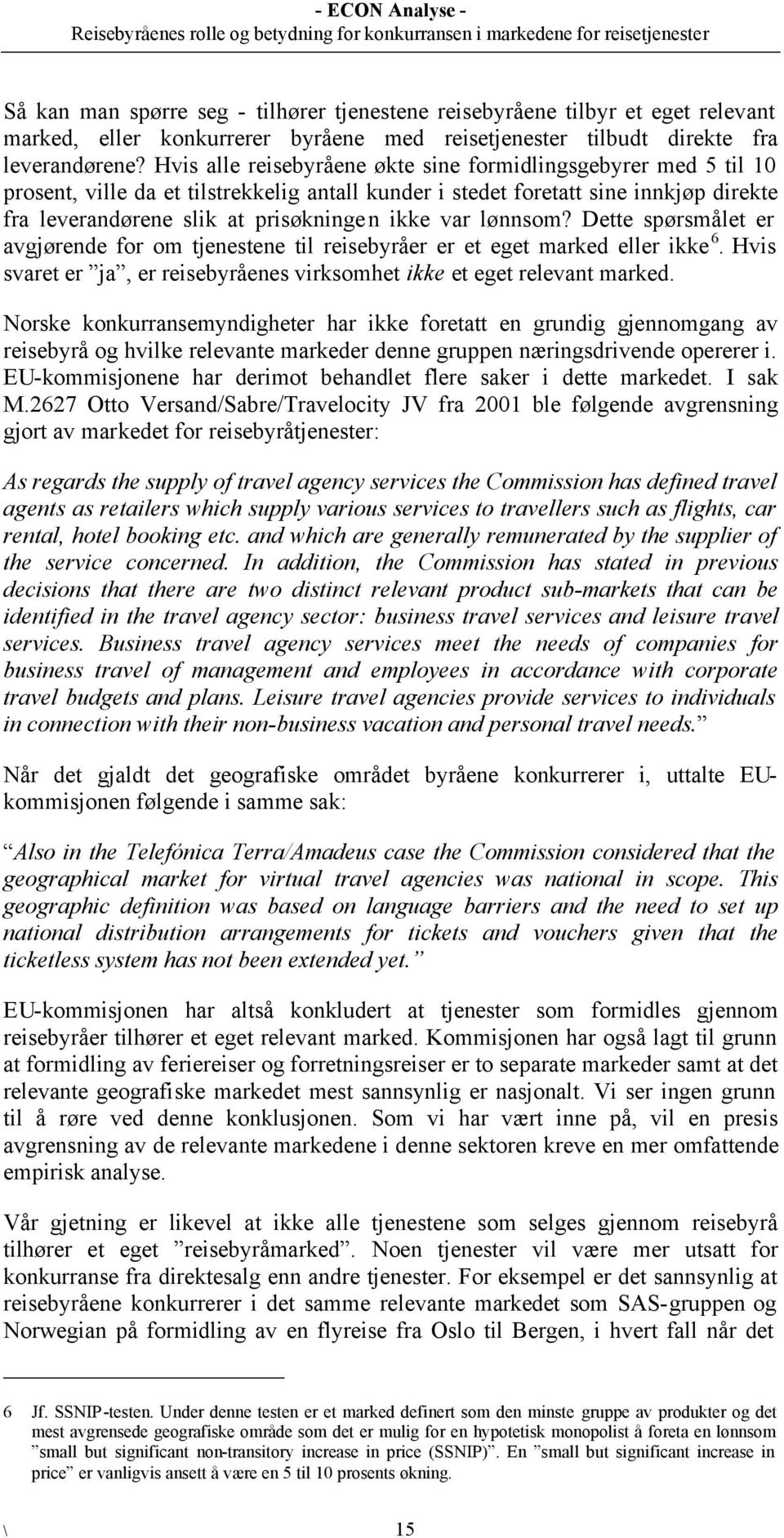 var lønnsom? Dette spørsmålet er avgjørende for om tjenestene til reisebyråer er et eget marked eller ikke 6. Hvis svaret er ja, er reisebyråenes virksomhet ikke et eget relevant marked.