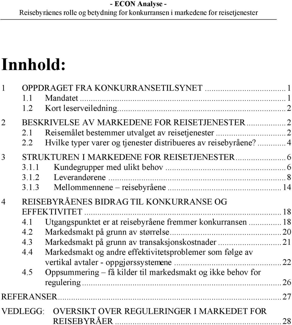 ..14 4 REISEBYRÅENES BIDRAG TIL KONKURRANSE OG EFFEKTIVITET...18 4.1 Utgangspunktet er at reisebyråene fremmer konkurransen...18 4.2 Markedsmakt på grunn av størrelse...20 4.