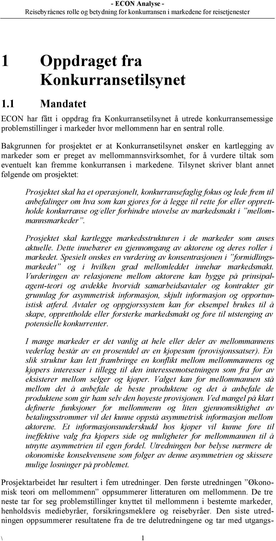 Tilsynet skriver blant annet følgende om prosjektet: Prosjektet skal ha et operasjonelt, konkurransefaglig fokus og lede frem til anbefalinger om hva som kan gjøres for å legge til rette for eller