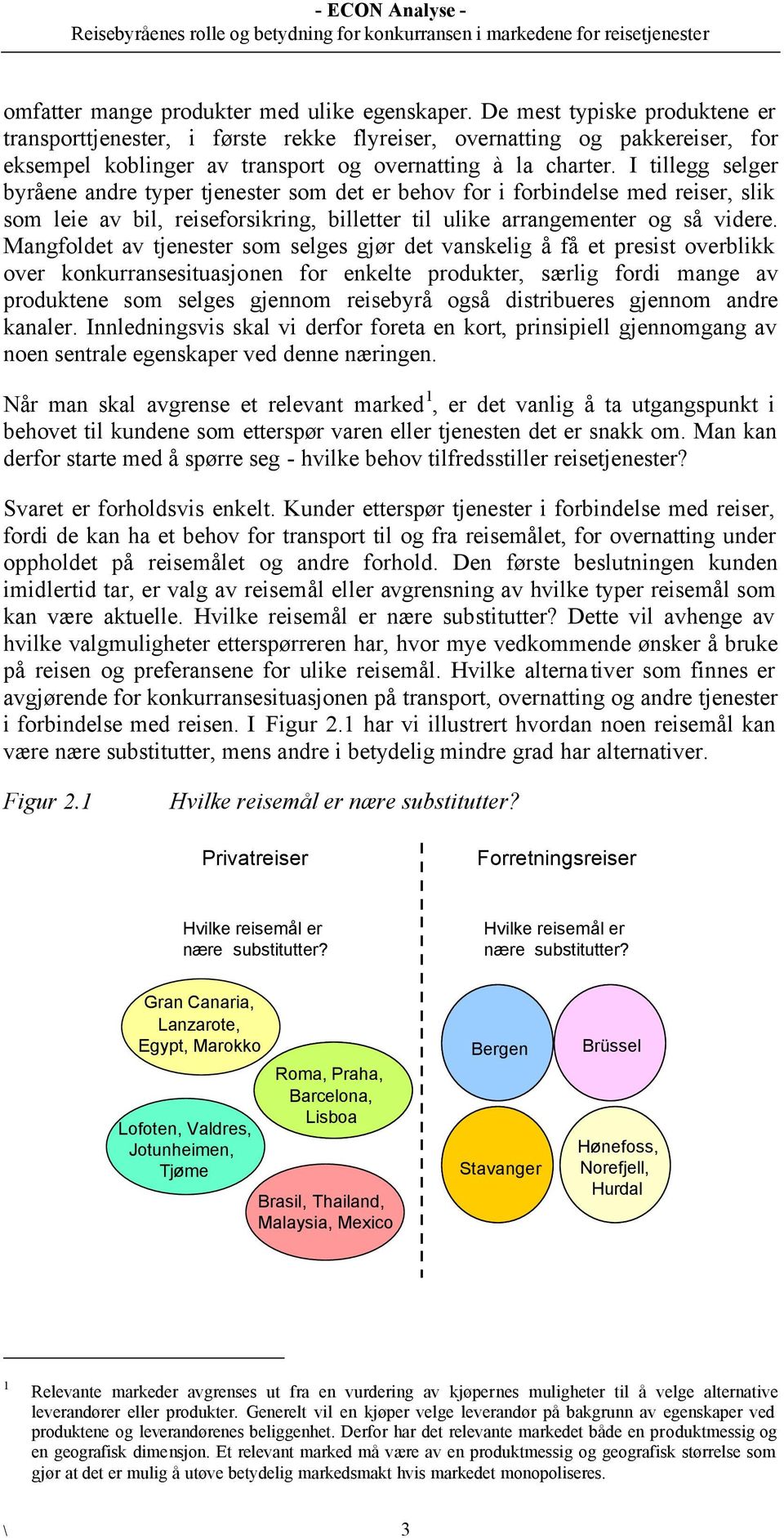 I tillegg selger byråene andre typer tjenester som det er behov for i forbindelse med reiser, slik som leie av bil, reiseforsikring, billetter til ulike arrangementer og så videre.