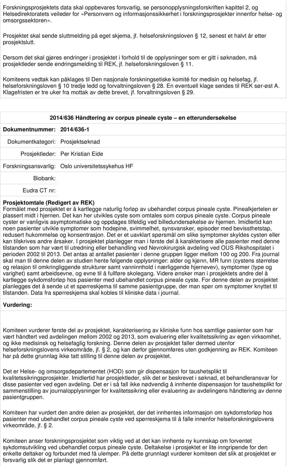 Dersom det skal gjøres endringer i prosjektet i forhold til de opplysninger som er gitt i søknaden, må prosjektleder sende endringsmelding til REK, jf. helseforskningsloven 11.