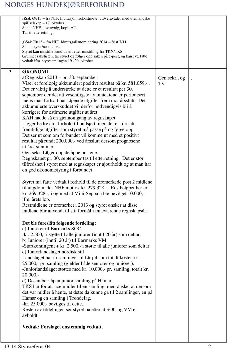 Grunnet sakslisten, tar styret og følger opp saken på e-post, og kan evt. fatte vedtak ifm. styresamlingen 19.-20. oktober. 3 ØKONOMI a)regnskap 2013 pr. 30. september.